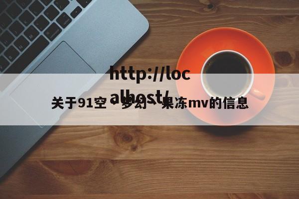关于91空丶梦幻丶果冻mv的信息