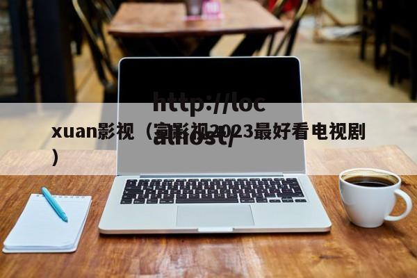 xuan影视（宣影视2023最好看电视剧）
